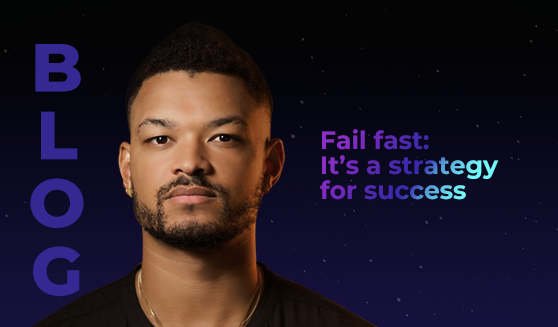 Fail fast: It’s a strategy for success