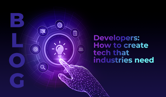 Developers: How to create tech that industries need