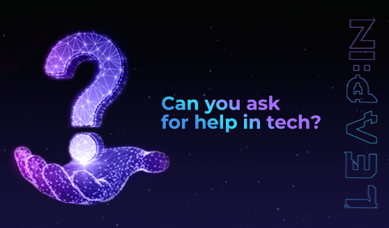 Can you ask for help in tech?