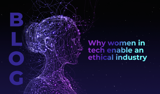 Why women in tech enable an ethical industry