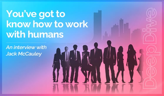 You've got to know how to work with humans...