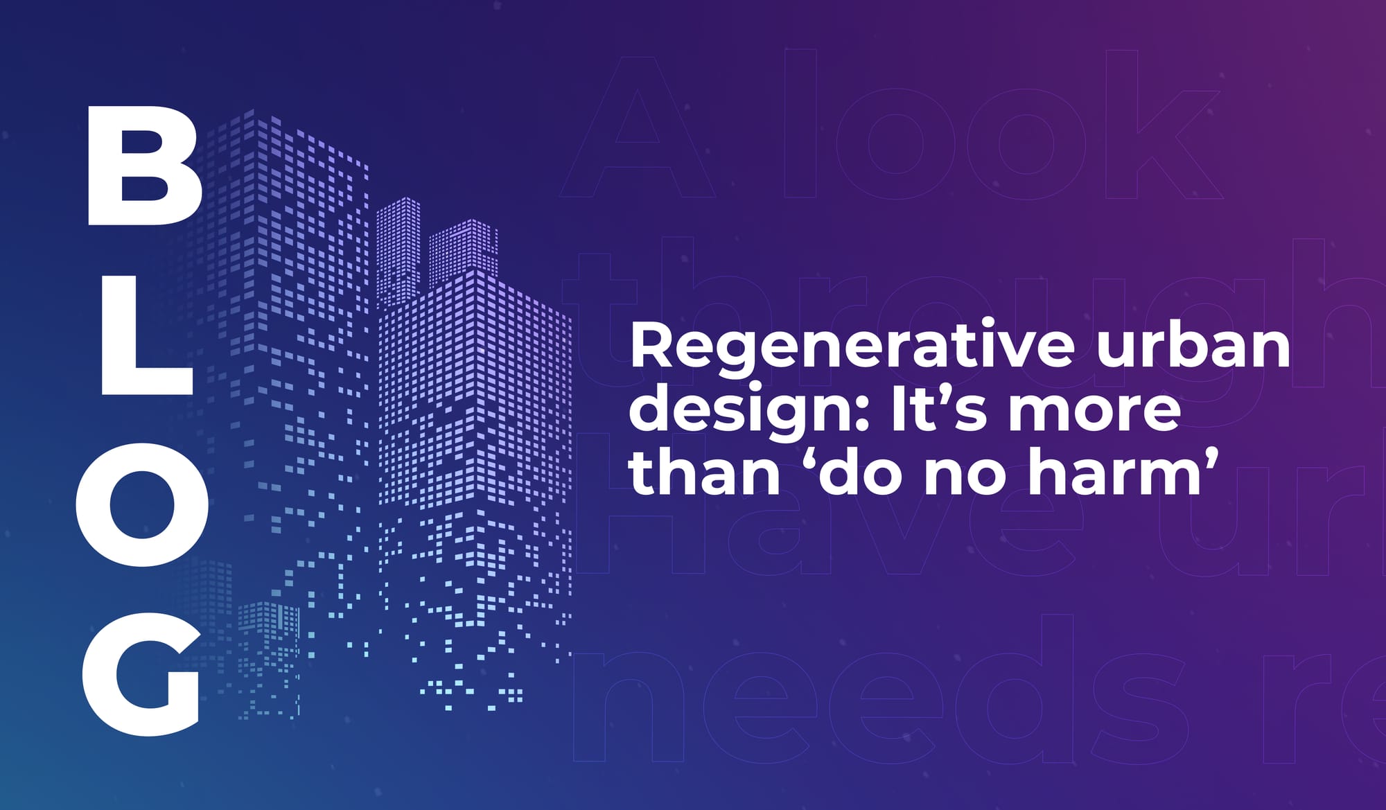 Regenerative urban design: It’s more than ‘do no harm’