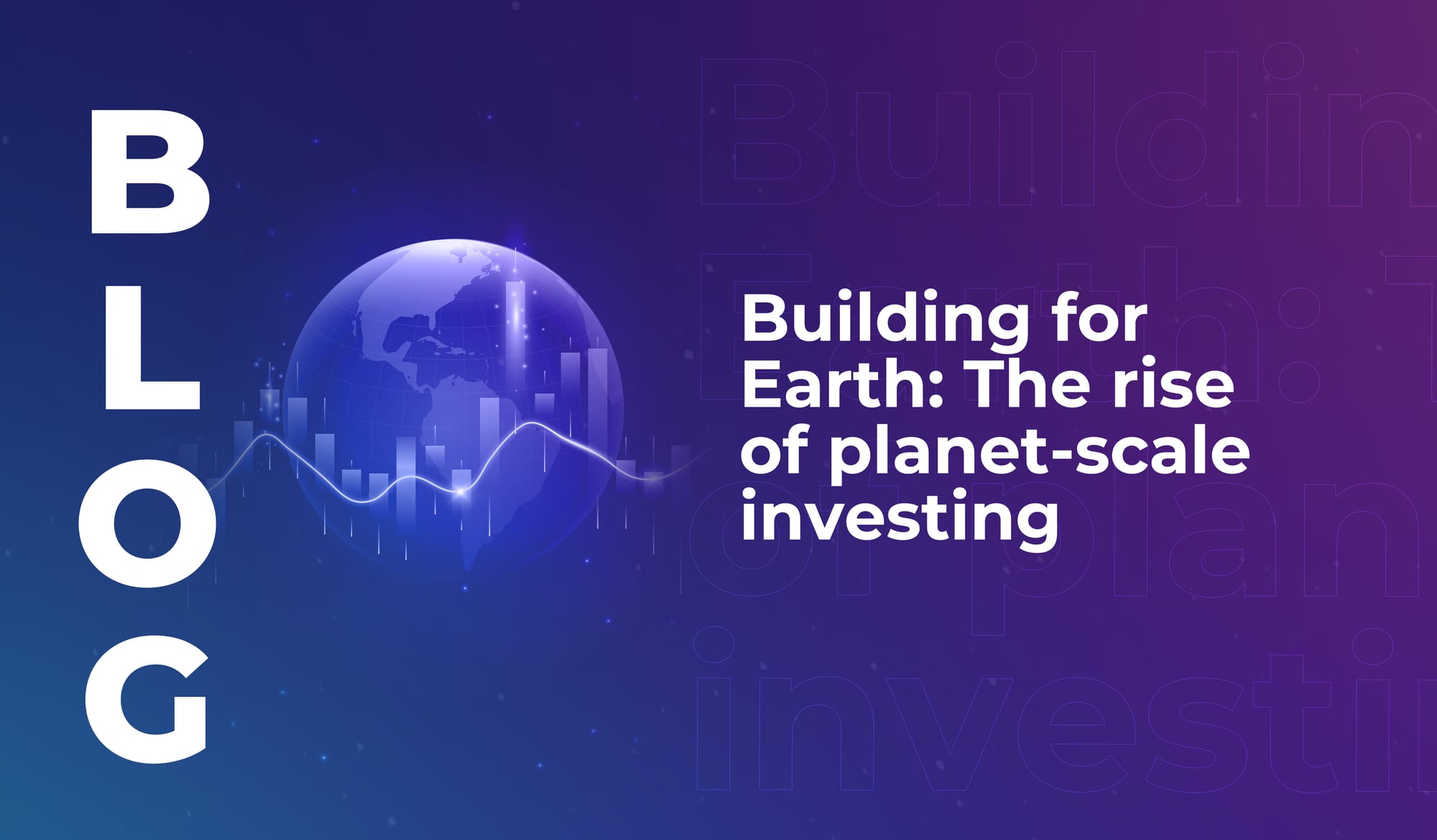 Building for Earth: The rise of planet-scale investing