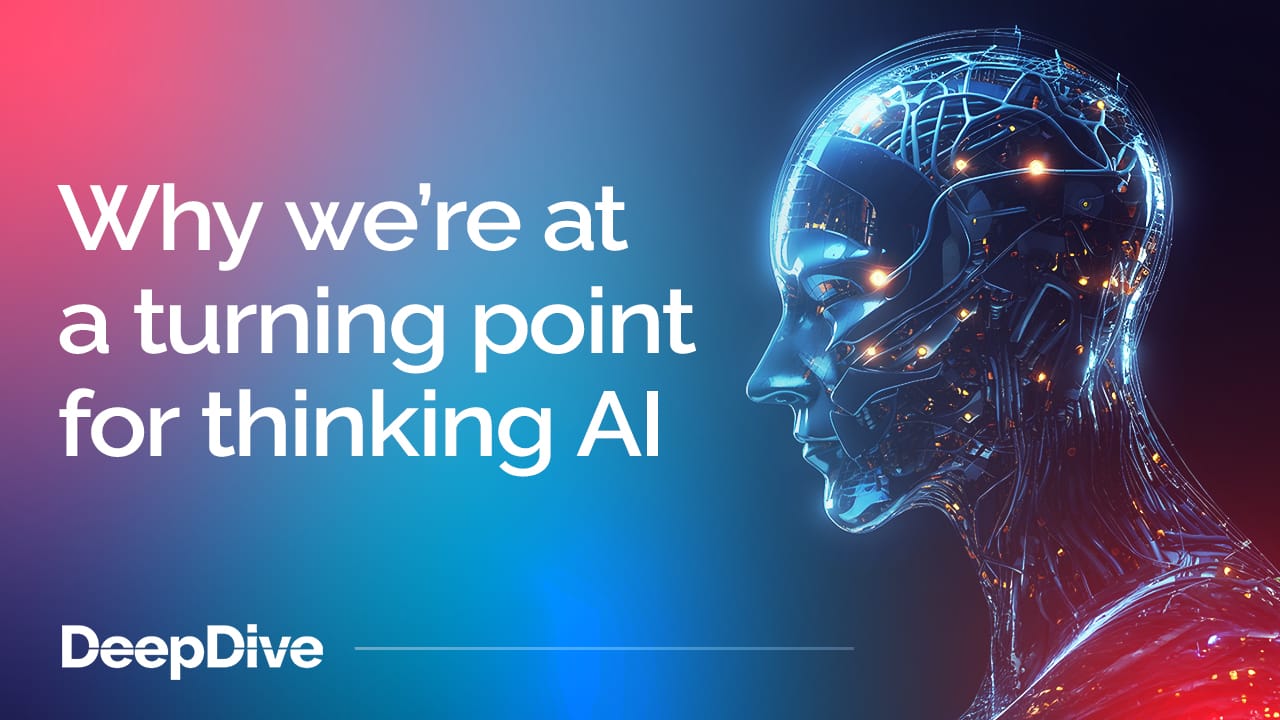 Reasoning first: Why we’re at a turning point for thinking AI