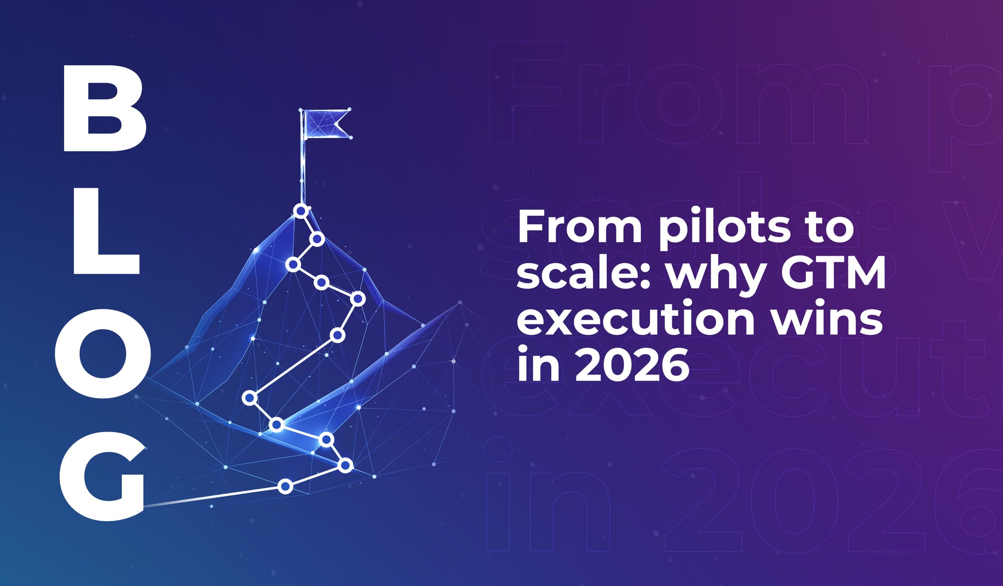 From pilots to scale: why GTM execution wins in 2026
