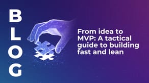 From idea to MVP: A tactical guide to building fast and lean