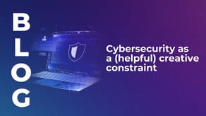 Cybersecurity as a (helpful) creative constraint