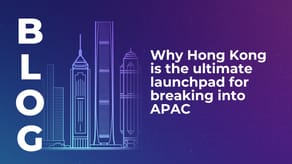 Why Hong Kong is the ultimate launchpad for breaking into APAC