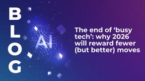 The end of ‘busy tech’: why 2026 will reward fewer (but better) moves