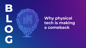 Why physical tech is making a comeback