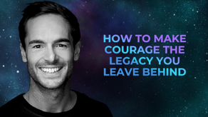How to Make Courage the Legacy You Leave Behind