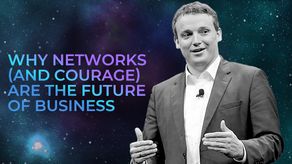 Why networks (and courage) are the future of business