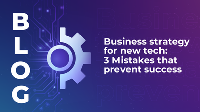Business strategy for new tech: 3 Mistakes that prevent success