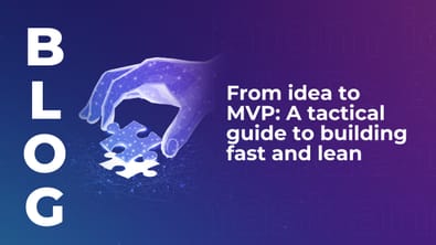 From idea to MVP: A tactical guide to building fast and lean