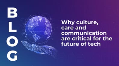 Why culture, care and communication are critical for the future of tech