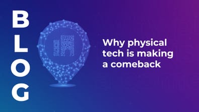 Why physical tech is making a comeback