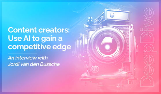 Content creators: Use AI to gain a competitive edge