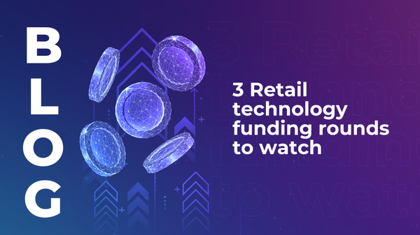 3 Retail technology funding rounds to watch