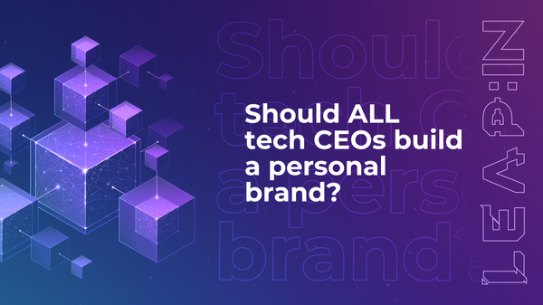 Should ALL tech CEOs build a personal brand?
