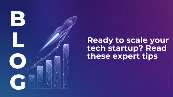 Ready to scale your tech startup? Read these expert tips