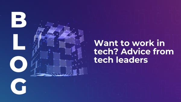 Want to work in tech? Advice from tech leaders