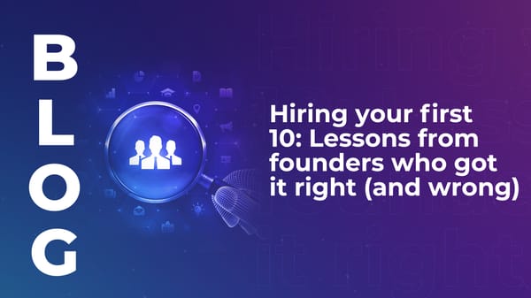 Hiring your first 10: Lessons from founders who got it right (and wrong)