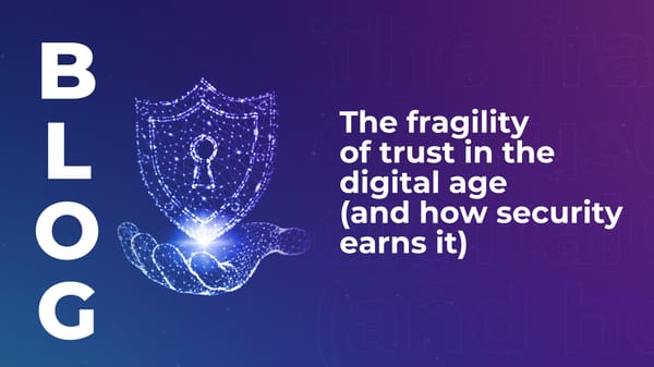 The fragility of trust in the digital age (and how security earns it)