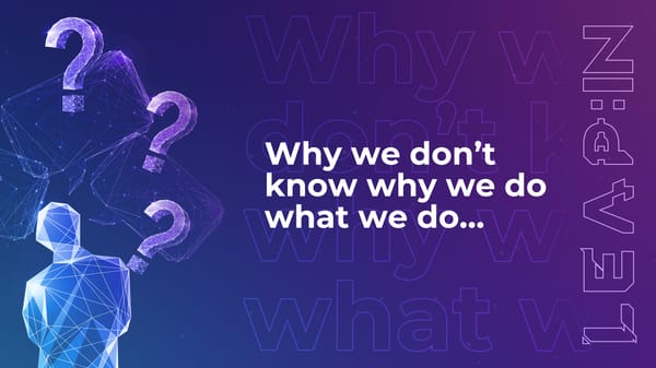 Why we don’t know why we do what we do…