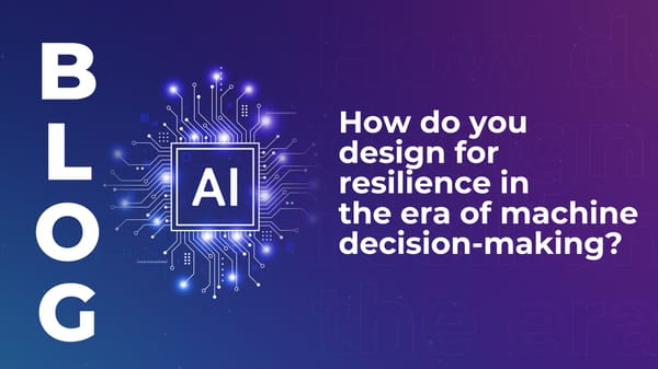 How do you design for resilience in the era of machine decision-making?
