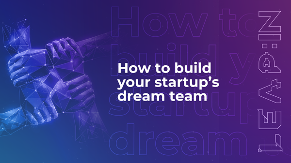 How to build your startup’s dream team