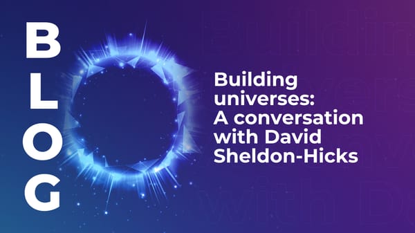 Building universes: A conversation with David Sheldon-Hicks