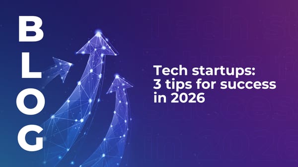 Tech startups: 3 tips for success in 2026
