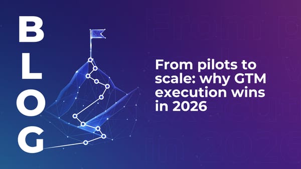 From pilots to scale: why GTM execution wins in 2026