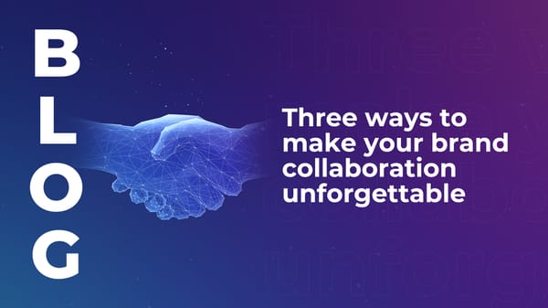 Three ways to make your brand collaboration unforgettable