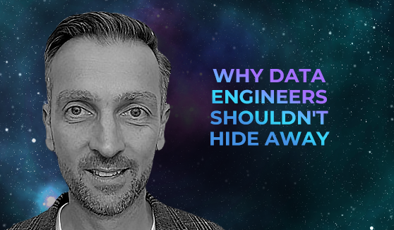 Why data engineers shouldn’t hide away