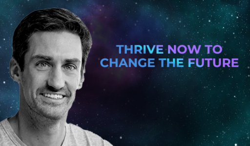 Thrive Now to Change the Future